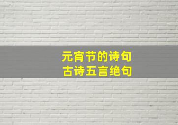 元宵节的诗句 古诗五言绝句